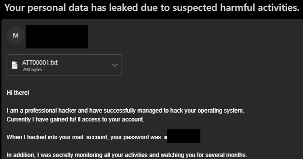 An email tilted "Your personal data has leaked due to suspected harmful activities." The email claims to have hacked the user's account and lists a potential password associated with the vicitm. 